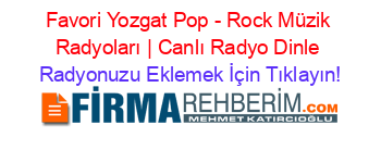 Favori+Yozgat+Pop+-+Rock+Müzik+Radyoları+|+Canlı+Radyo+Dinle Radyonuzu+Eklemek+İçin+Tıklayın!